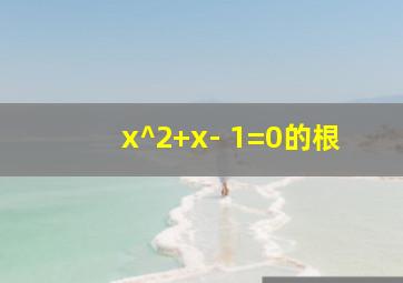 x^2+x- 1=0的根